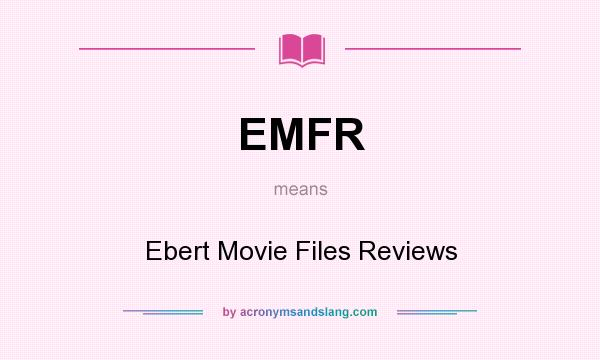 What does EMFR mean? It stands for Ebert Movie Files Reviews