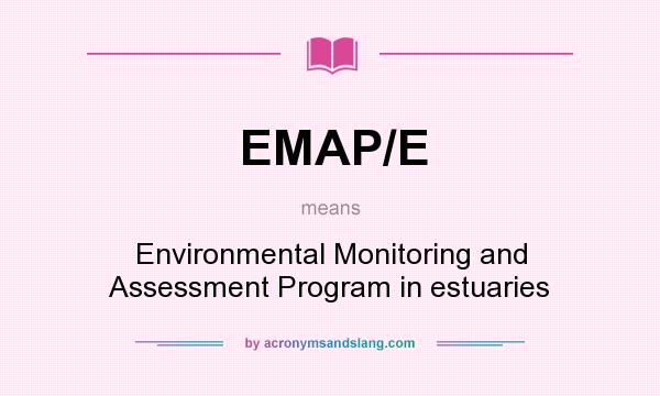 What does EMAP/E mean? It stands for Environmental Monitoring and Assessment Program in estuaries