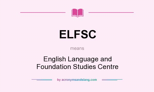 What does ELFSC mean? It stands for English Language and Foundation Studies Centre