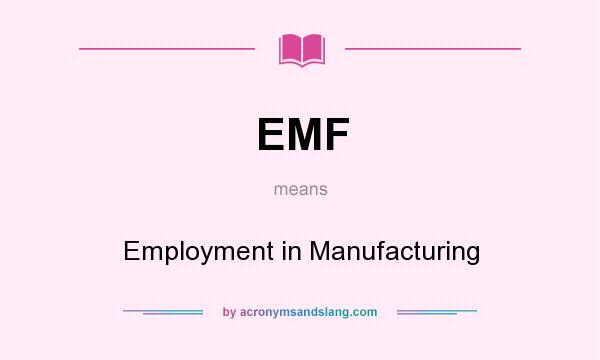 What does EMF mean? It stands for Employment in Manufacturing