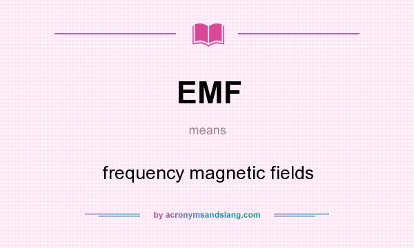 What does EMF mean? It stands for frequency magnetic fields