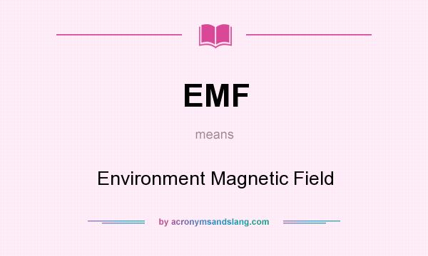 What does EMF mean? It stands for Environment Magnetic Field