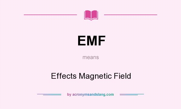 What does EMF mean? It stands for Effects Magnetic Field