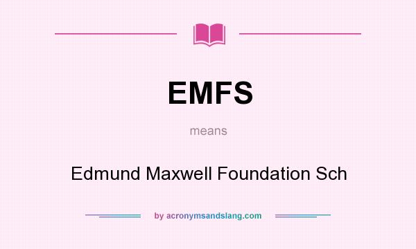 What does EMFS mean? It stands for Edmund Maxwell Foundation Sch
