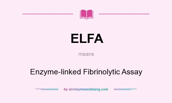 What does ELFA mean? It stands for Enzyme-linked Fibrinolytic Assay