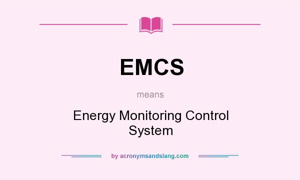 What does EMCS mean? It stands for Energy Monitoring Control System