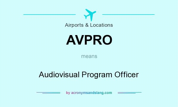 What does AVPRO mean? It stands for Audiovisual Program Officer