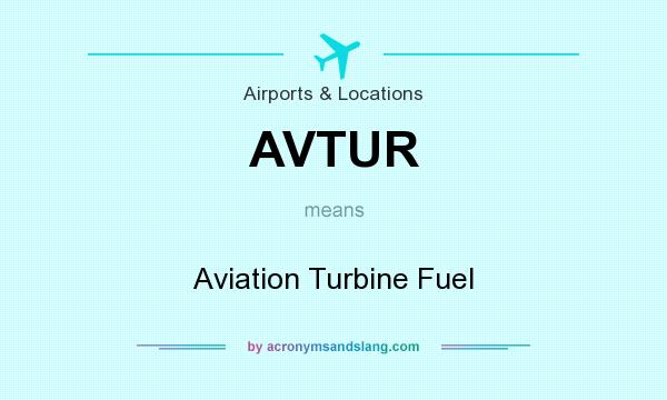 What does AVTUR mean? It stands for Aviation Turbine Fuel