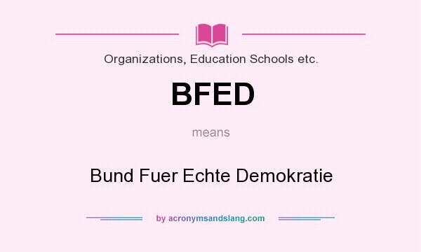What does BFED mean? It stands for Bund Fuer Echte Demokratie