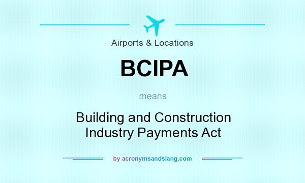 What does BCIPA mean? It stands for Building and Construction Industry Payments Act
