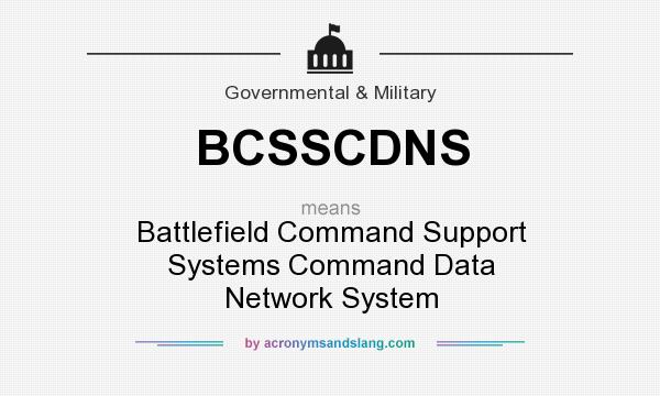 What does BCSSCDNS mean? It stands for Battlefield Command Support Systems Command Data Network System