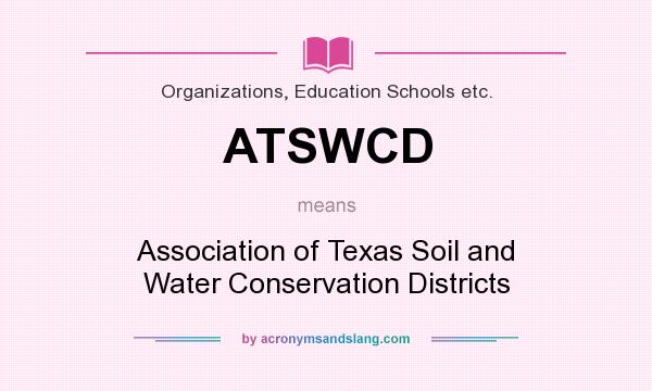 What does ATSWCD mean? It stands for Association of Texas Soil and Water Conservation Districts