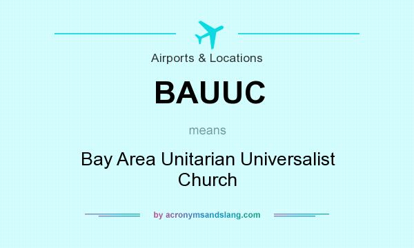 What does BAUUC mean? It stands for Bay Area Unitarian Universalist Church