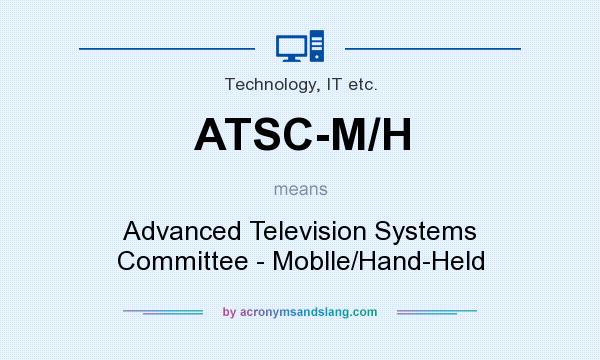 What does ATSC-M/H mean? It stands for Advanced Television Systems Committee - Moblle/Hand-Held