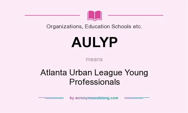 What does AULYP mean? It stands for Atlanta Urban League Young Professionals