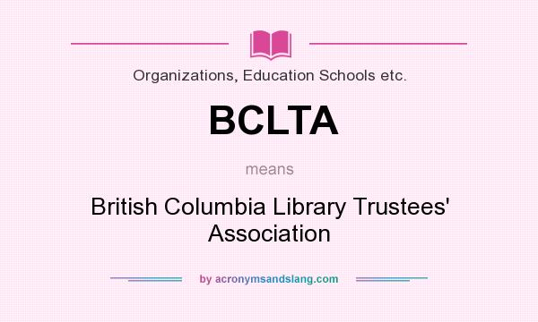What does BCLTA mean? It stands for British Columbia Library Trustees` Association