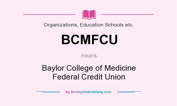 What does BCMFCU mean? It stands for Baylor College of Medicine Federal Credit Union