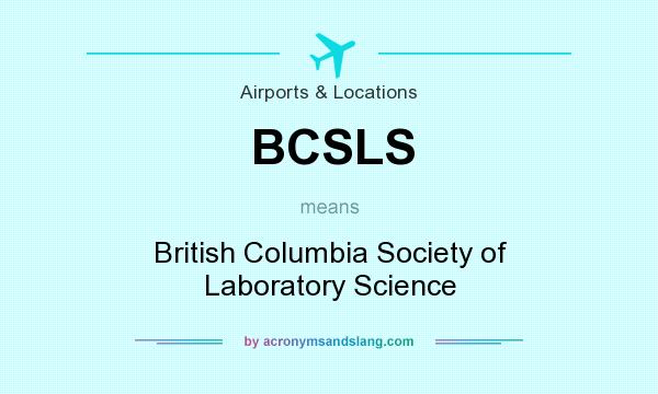 What does BCSLS mean? It stands for British Columbia Society of Laboratory Science