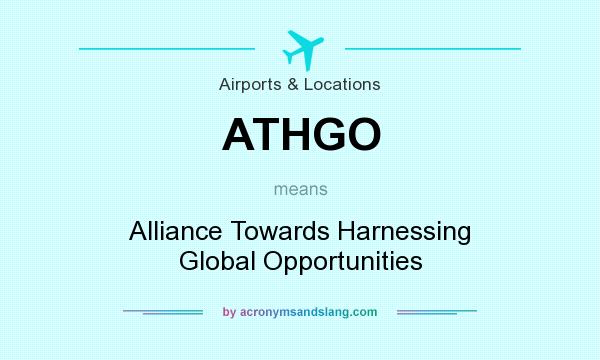 What does ATHGO mean? It stands for Alliance Towards Harnessing Global Opportunities