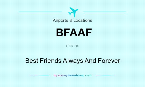 What does BFAAF mean? It stands for Best Friends Always And Forever