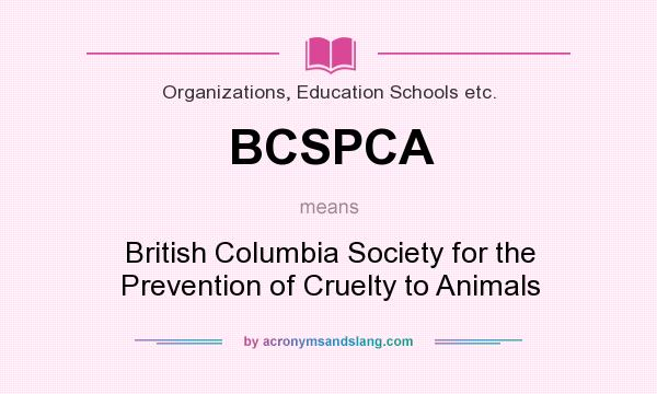 What does BCSPCA mean? It stands for British Columbia Society for the Prevention of Cruelty to Animals