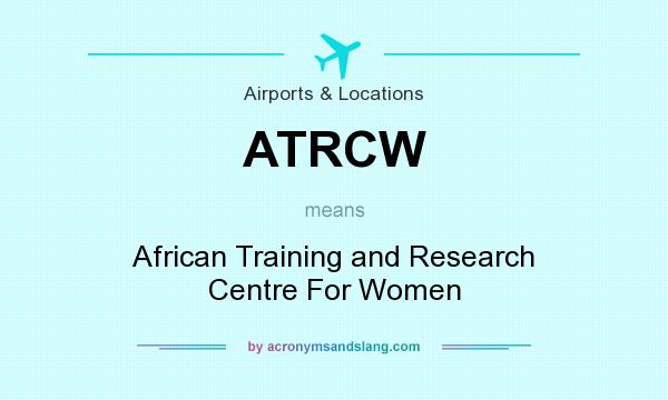 What does ATRCW mean? It stands for African Training and Research Centre For Women