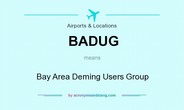What does BADUG mean? It stands for Bay Area Deming Users Group