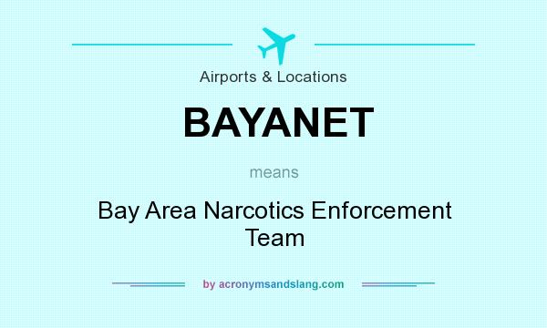 What does BAYANET mean? It stands for Bay Area Narcotics Enforcement Team