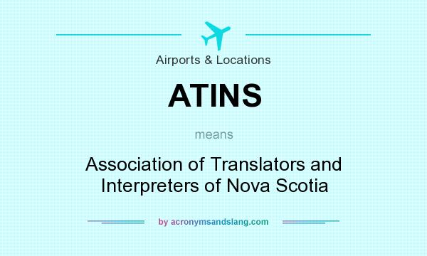 What does ATINS mean? It stands for Association of Translators and Interpreters of Nova Scotia