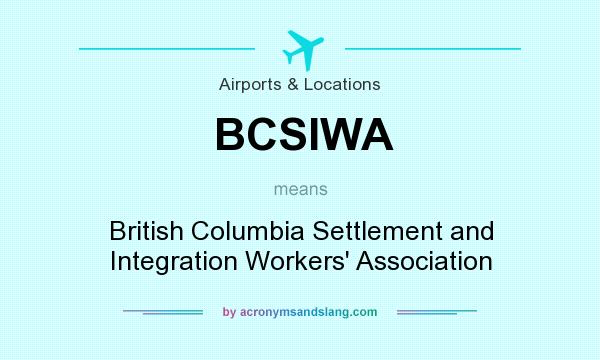 What does BCSIWA mean? It stands for British Columbia Settlement and Integration Workers` Association