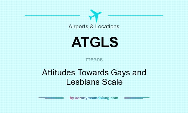 What does ATGLS mean? It stands for Attitudes Towards Gays and Lesbians Scale