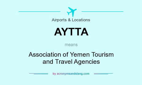 What does AYTTA mean? It stands for Association of Yemen Tourism and Travel Agencies