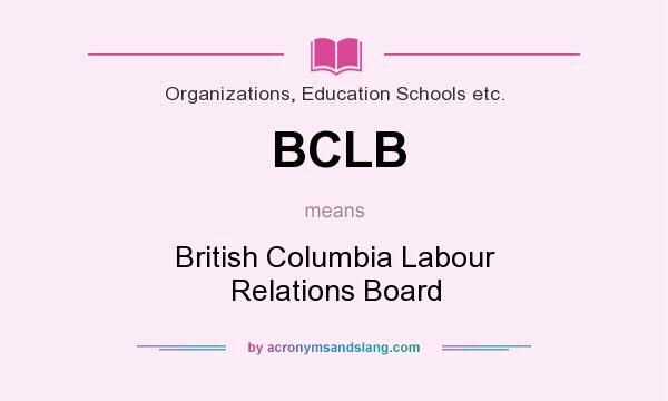 What does BCLB mean? It stands for British Columbia Labour Relations Board