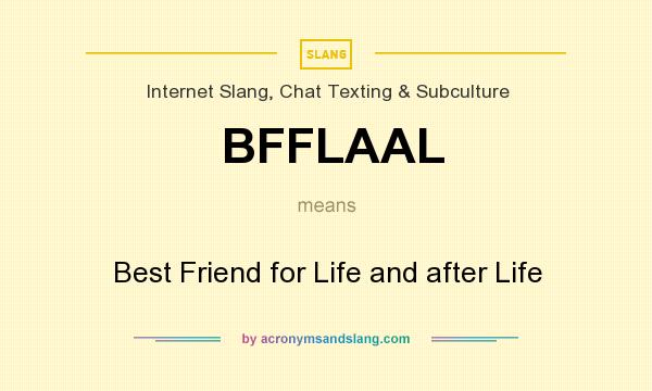What does BFFLAAL mean? It stands for Best Friend for Life and after Life