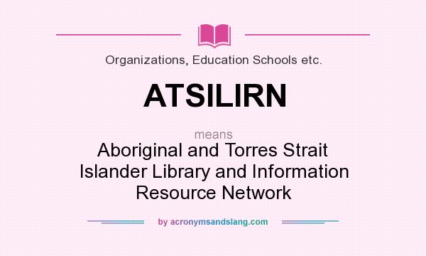 What does ATSILIRN mean? It stands for Aboriginal and Torres Strait Islander Library and Information Resource Network