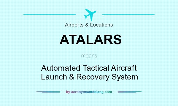 What does ATALARS mean? It stands for Automated Tactical Aircraft Launch & Recovery System