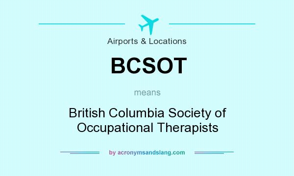 What does BCSOT mean? It stands for British Columbia Society of Occupational Therapists