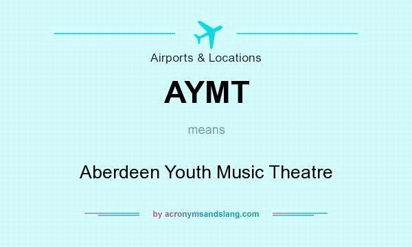 What does AYMT mean? It stands for Aberdeen Youth Music Theatre