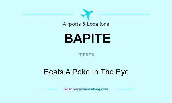 What does BAPITE mean? It stands for Beats A Poke In The Eye
