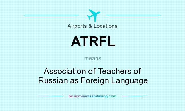 What does ATRFL mean? It stands for Association of Teachers of Russian as Foreign Language