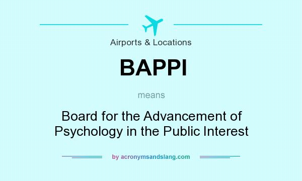 What does BAPPI mean? It stands for Board for the Advancement of Psychology in the Public Interest