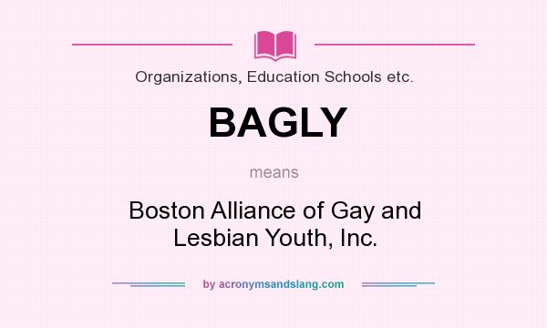 What does BAGLY mean? It stands for Boston Alliance of Gay and Lesbian Youth, Inc.