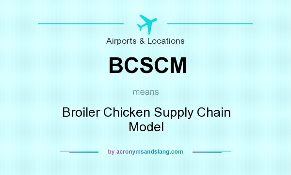 What does BCSCM mean? It stands for Broiler Chicken Supply Chain Model