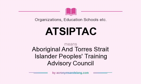What does ATSIPTAC mean? It stands for Aboriginal And Torres Strait Islander Peoples` Training Advisory Council