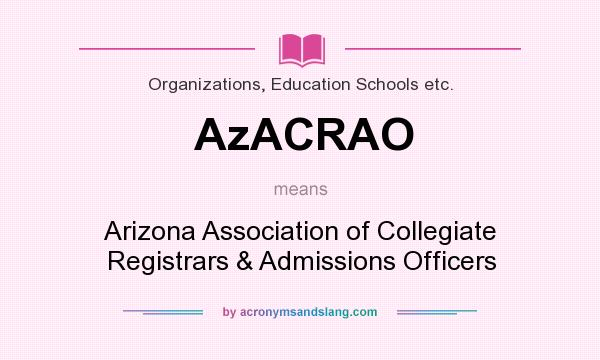 What does AzACRAO mean? It stands for Arizona Association of Collegiate Registrars & Admissions Officers