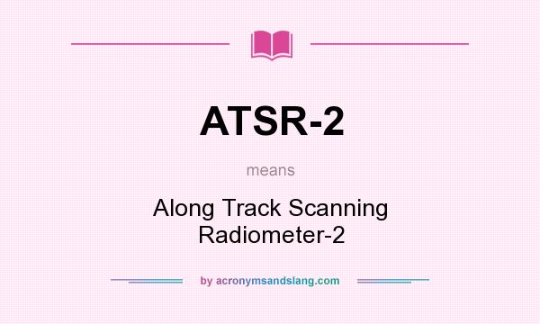 What does ATSR-2 mean? It stands for Along Track Scanning Radiometer-2