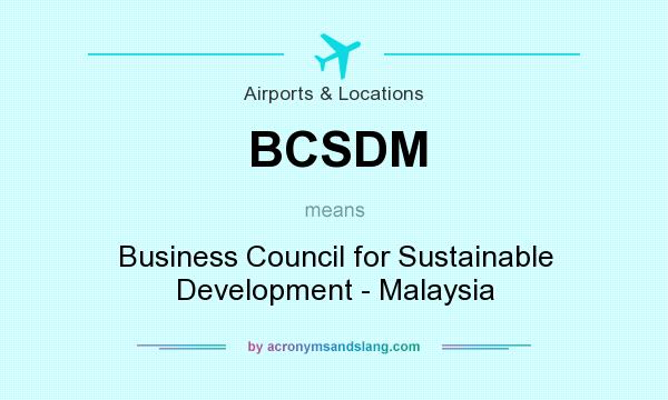 What does BCSDM mean? It stands for Business Council for Sustainable Development - Malaysia