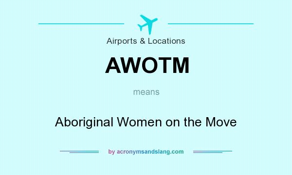 What does AWOTM mean? It stands for Aboriginal Women on the Move