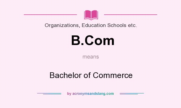 What does B.Com mean? It stands for Bachelor of Commerce