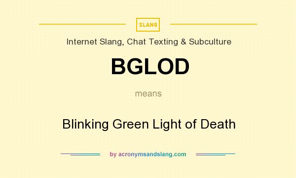 What does BGLOD mean? It stands for Blinking Green Light of Death